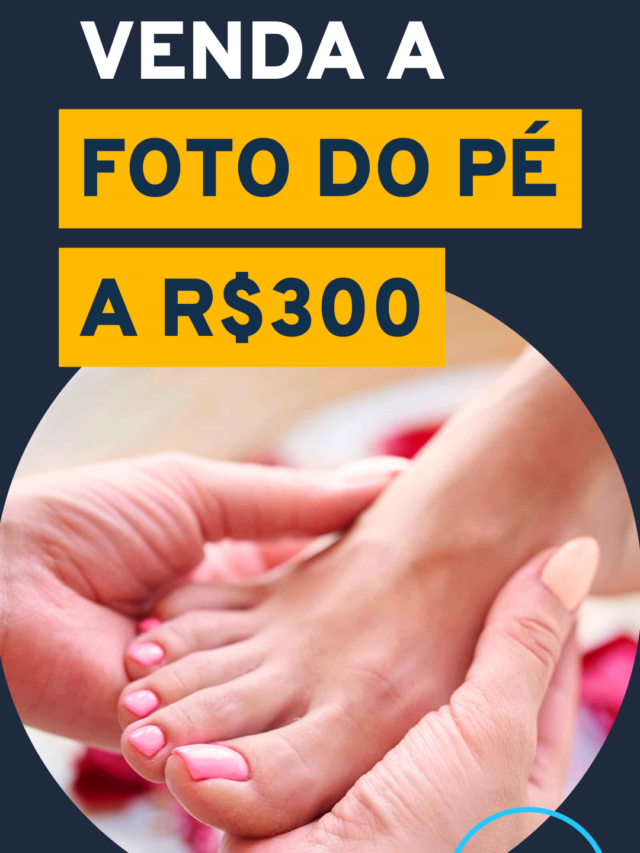 Venda a foto do Pé a R$ 300